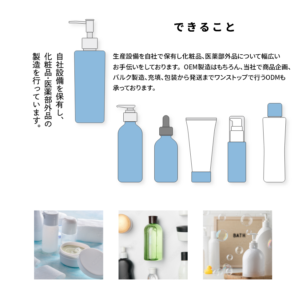 自社設備を保有し、雑品・化粧品・医薬部外品など幅広い充填作業を行っています。生産設備を自社で保有し化粧品、医薬部外品について幅広いお手伝いをしております。OEM製造はもちろん、当社で商品企画、バルク製造、充填、包装から発送までワンストップで行うODMも承っております。